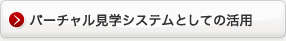 バーチャル見学システムとしての活用